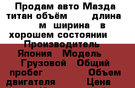 Продам авто Мазда титан,объём 4,6 , длина 4,3. м ,ширина 2 в хорошем состоянии.  › Производитель ­ Япония › Модель ­  Грузовой › Общий пробег ­ 270 000 › Объем двигателя ­ 130 › Цена ­ 70 000 - Иркутская обл. Авто » Спецтехника   